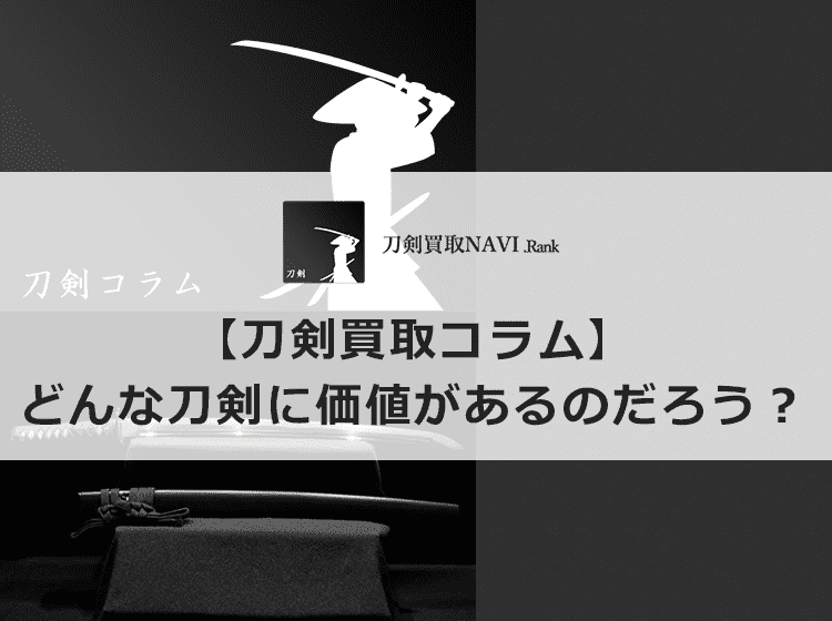 【刀剣の価値とは？】どんな刀剣に価値があるのだろう？ | 【日本刀買取ランキング】